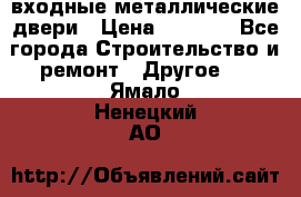  входные металлические двери › Цена ­ 5 360 - Все города Строительство и ремонт » Другое   . Ямало-Ненецкий АО